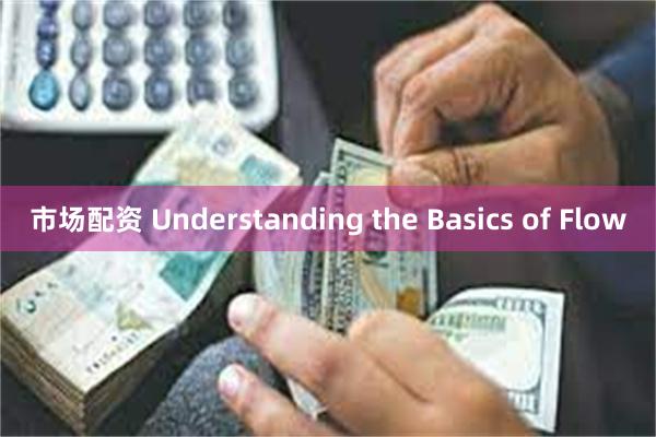 市场配资 Understanding the Basics of Flow