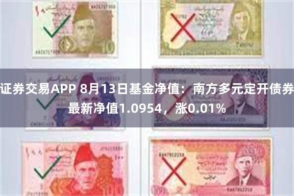 证券交易APP 8月13日基金净值：南方多元定开债券最新净值1.0954，涨0.01%