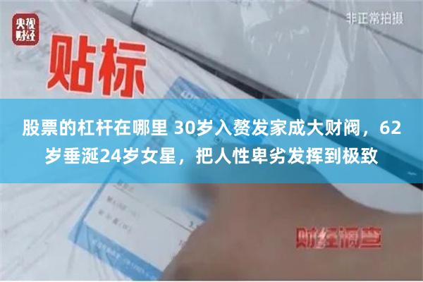 股票的杠杆在哪里 30岁入赘发家成大财阀，62岁垂涎24岁女星，把人性卑劣发挥到极致